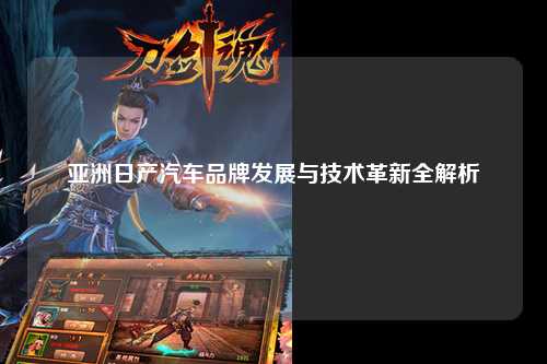 亚洲日产汽车品牌发展与技术革新全解析