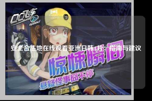 安全合法地在线观看亚洲日韩A片：指南与建议