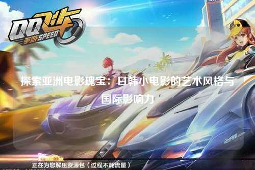 探索亚洲电影瑰宝：日韩小电影的艺术风格与国际影响力