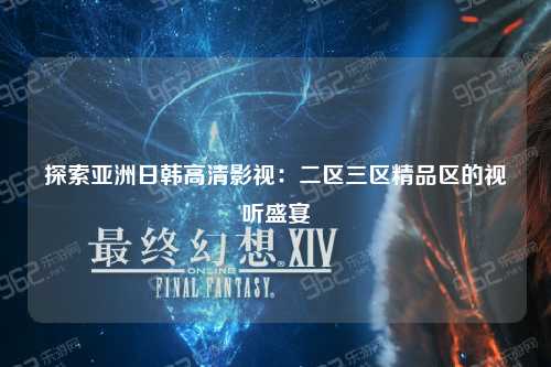 探索亚洲日韩高清影视：二区三区精品区的视听盛宴