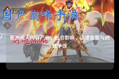 亚洲成人内容产业：社会影响、法律监管与道德争议