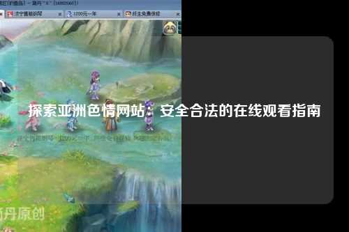 探索亚洲色情网站：安全合法的在线观看指南