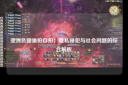 亚洲色图偷拍自拍：隐私侵犯与社会问题的综合解析