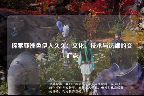 探索亚洲色伊人久久：文化、技术与法律的交汇点