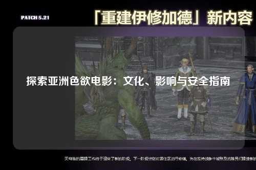 探索亚洲色欲电影：文化、影响与安全指南