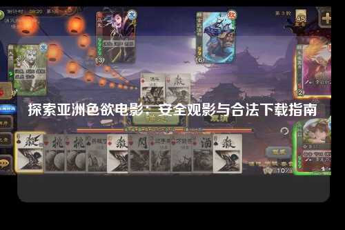 探索亚洲色欲电影：安全观影与合法下载指南